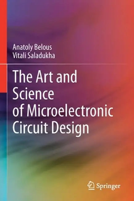 The Art and Science of Microelectronic Circuit Design by Anatoly Belous