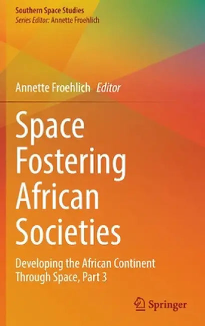 Space Fostering African Societies: Developing the African Continent Through Space, Part 3 by Annette Froehlich