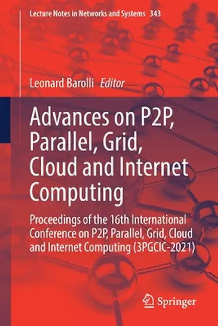 Advances on P2p, Parallel, Grid, Cloud and Internet Computing: Proceedings of the 16th International Conference on P2p, Parallel, Grid, Cloud and Inte by Leonard Barolli