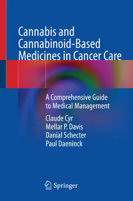 Cannabis and Cannabinoid-Based Medicines in Cancer Care: A Comprehensive Guide to Medical Management by Claude Cyr