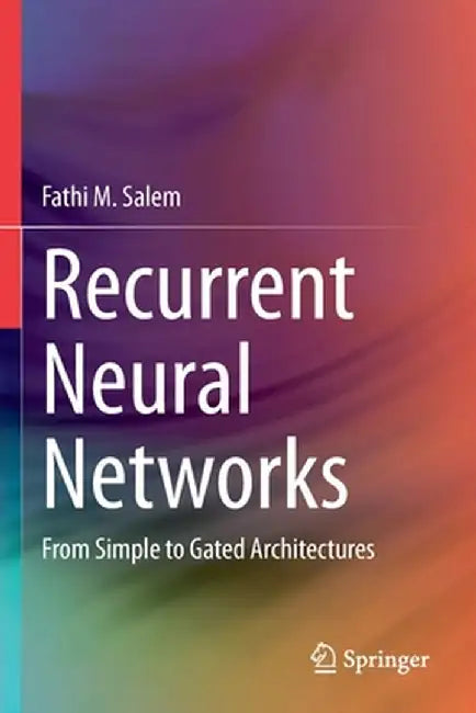 Recurrent Neural Networks: From Simple to Gated Architectures by Salem, Fathi M.