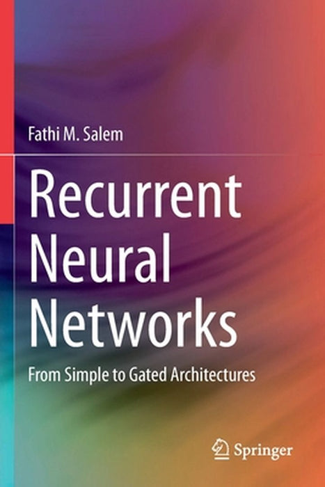 Recurrent Neural Networks: From Simple to Gated Architectures by Salem, Fathi M.