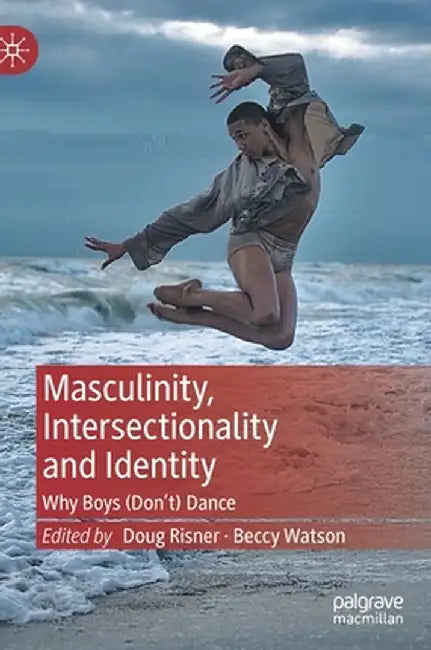 Masculinity, Intersectionality and Identity: Why Boys (Don't) Dance by Doug Risner