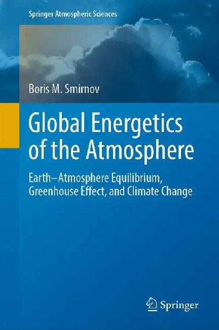 Global Energetics of the Atmosphere: Earth-Atmosphere Equilibrium, Greenhouse Effect, and Climate Change by Boris M. Smirnov