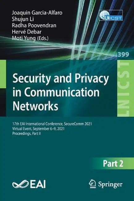 Security and Privacy in Communication Networks: 17th Eai International Conference, Securecomm 2021, Virtual Event, September 6-9, 2021, Proceedings, P by Joaquin Garcia-Alfaro