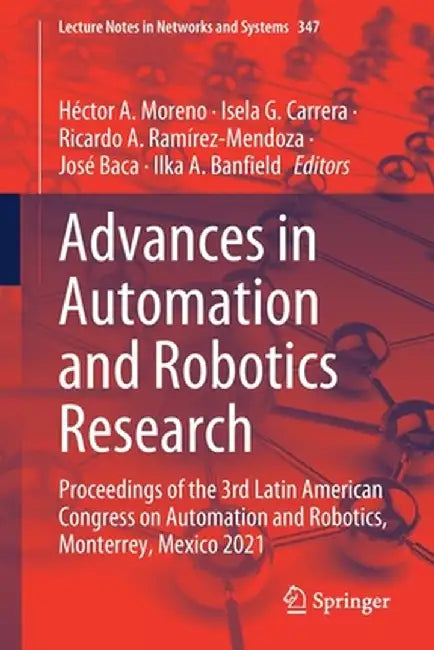 Advances in Automation and Robotics Research: Proceedings of the 3rd Latin American Congress on Automation and Robotics, Monterrey, Mexico 2021 by Héctor A. Moreno