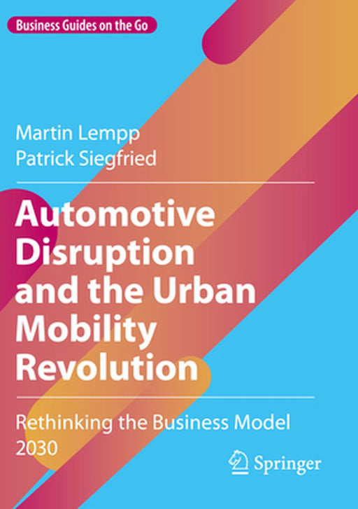 Automotive Disruption and the Urban Mobility Revolution: Rethinking the Business Model 2030 by Martin Lempp