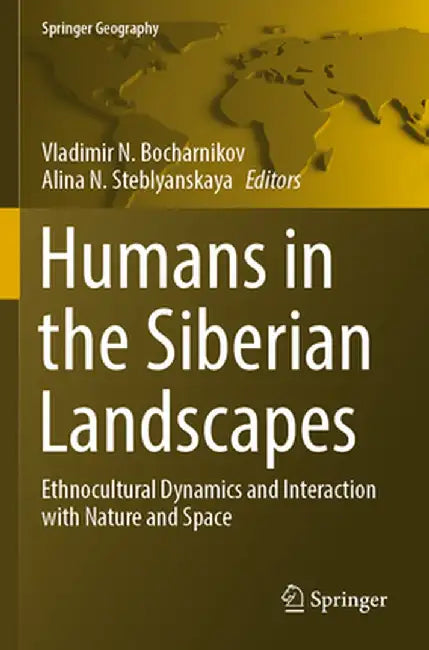 Humans in the Siberian Landscapes: Ethnocultural Dynamics and Interaction with Nature and Space by Vladimir N. Bocharnikov