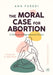 The Moral Case for Abortion: A Defence of Reproductive Choice by Ann Furedi