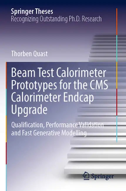 Beam Test Calorimeter Prototypes for the CMS Calorimeter Endcap Upgrade: Qualification, Performance Validation and Fast Generative Modelling by Thorben Quast