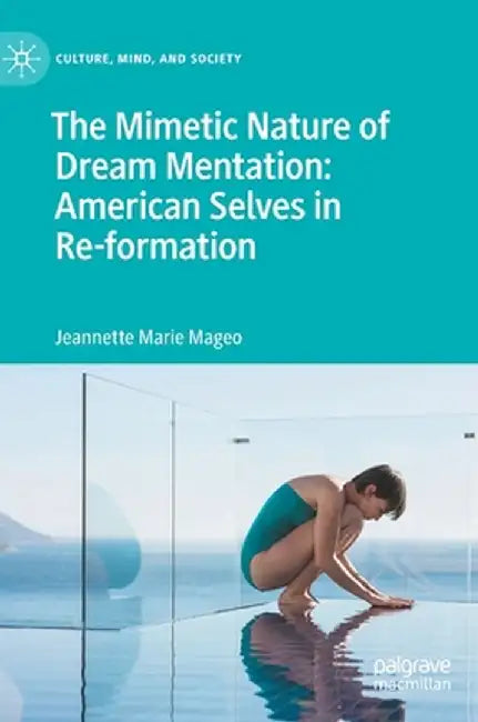 The Mimetic Nature of Dream Mentation: American Selves in Re-Formation by Jeannette Marie Mageo