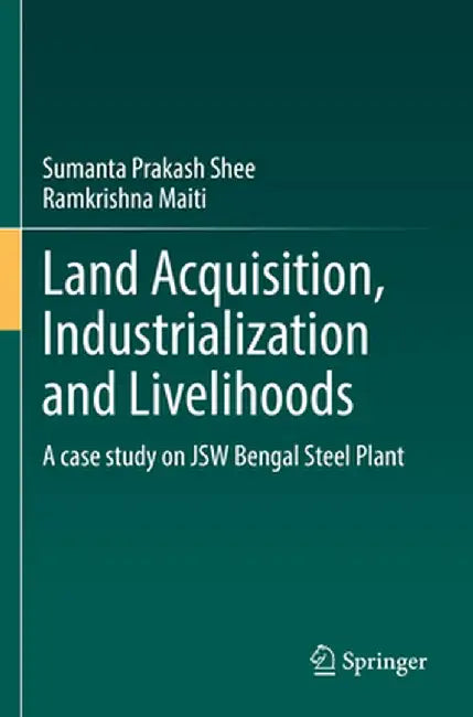 Land Acquisition, Industrialization and Livelihoods: A Case Study on Jsw Bengal Steel Plant by Sumanta Prakash Shee