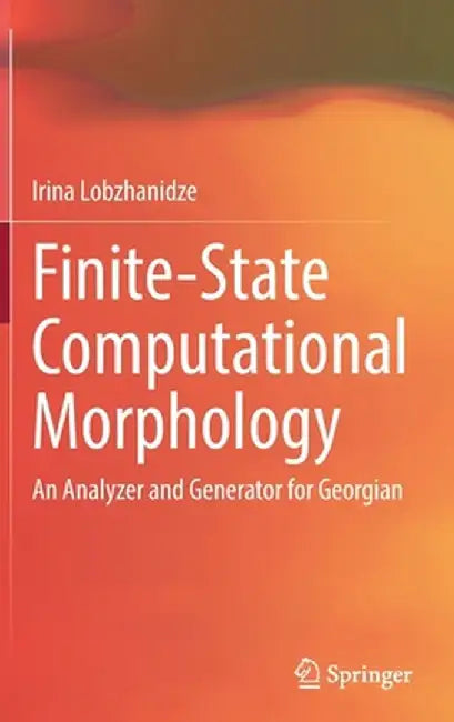 Finite-State Computational Morphology: An Analyzer and Generator for Georgian by Irina Lobzhanidze