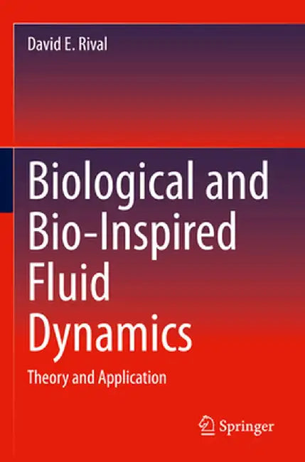 Biological and Bio-Inspired Fluid Dynamics: Theory and Application by David E. Rival
