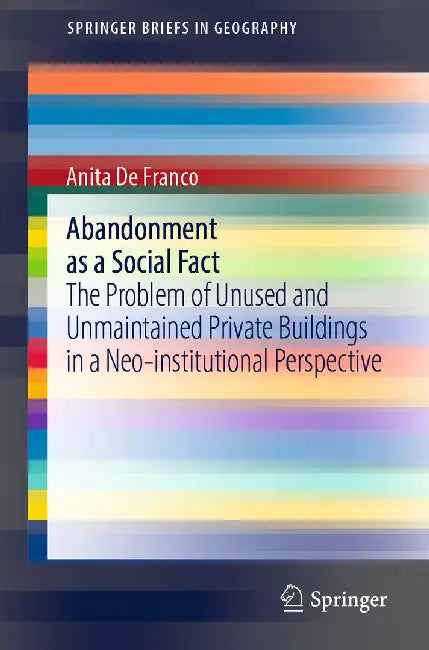 Abandonment as a Social Fact: The Problem of Unused and Unmaintained Private Buildings in a Neo-Institutional Perspective by Anita de Franco