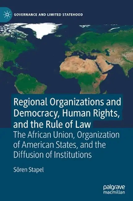 Regional Organizations and Democracy, Human Rights, and the Rule of Law: The African Union, Organization of American States, and the Diffusion of Inst by Sören Stapel