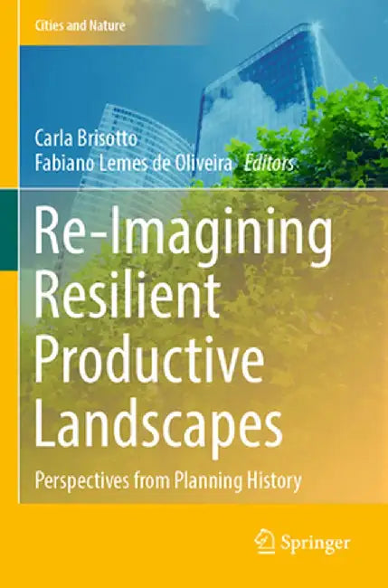 Re-Imagining Resilient Productive Landscapes: Perspectives from Planning History by Carla Brisotto