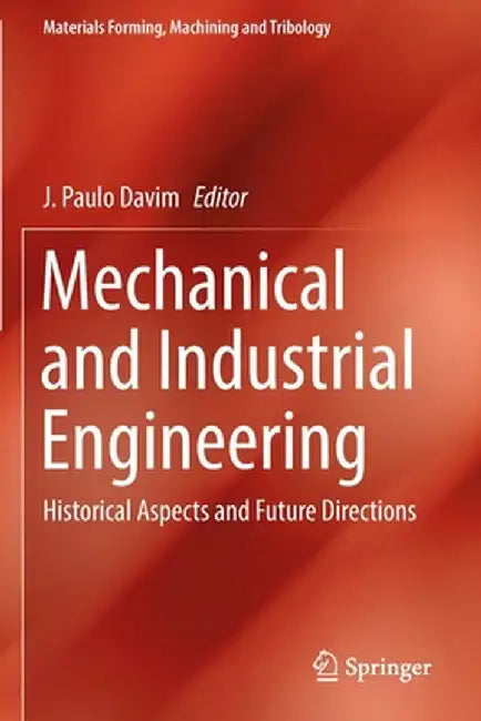 Mechanical and Industrial Engineering: Historical Aspects and Future Directions by J. Paulo Davim