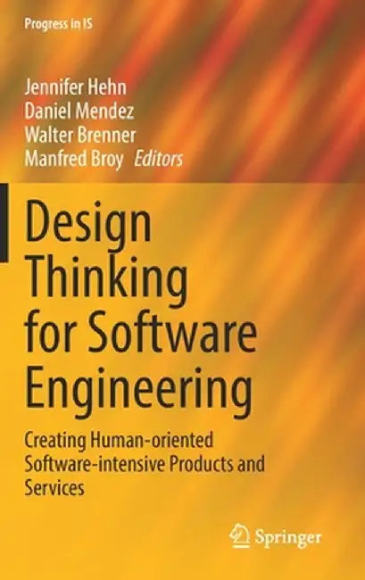Design Thinking for Software Engineering: Creating Human-Oriented Software-Intensive Products and Services by Jennifer Hehn