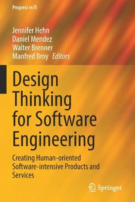 Design Thinking for Software Engineering: Creating Human-Oriented Software-Intensive Products and Services by Jennifer Hehn