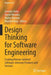 Design Thinking for Software Engineering: Creating Human-Oriented Software-Intensive Products and Services by Jennifer Hehn