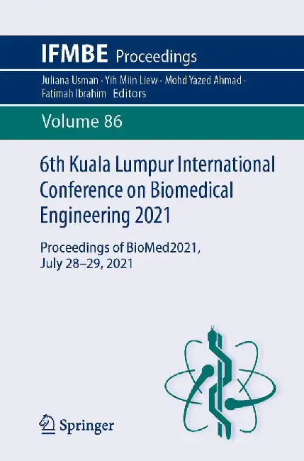 6th Kuala Lumpur International Conference on Biomedical Engineering 2021: Proceedings of Biomed2021, July 28-29, 2021 by Juliana Usman
