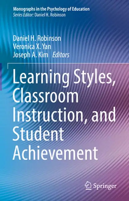 Learning Styles, Classroom Instruction, and Student Achievement by Daniel H. Robinson