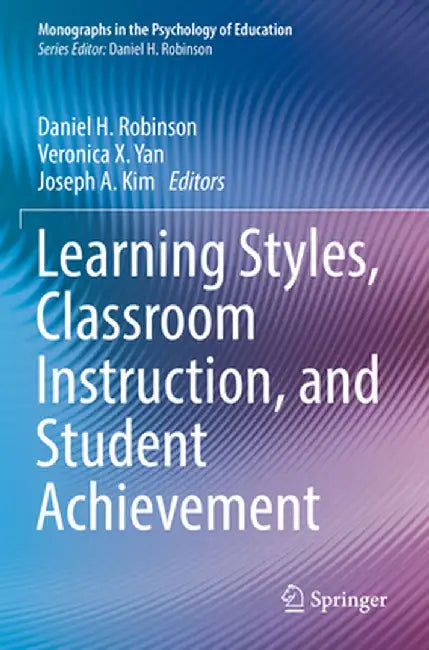 Learning Styles, Classroom Instruction, and Student Achievement by Daniel H. Robinson
