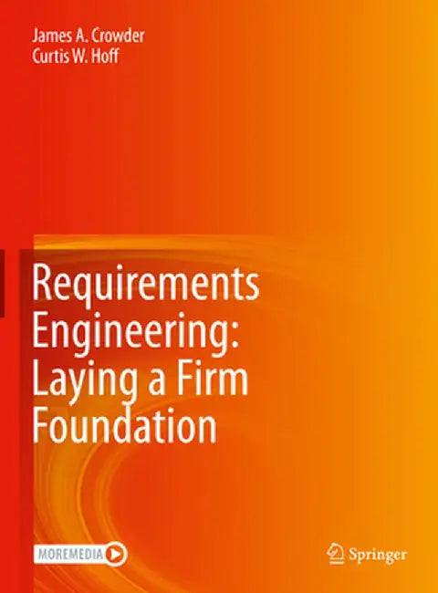 Requirements Engineering: Laying a Firm Foundation by James A. Crowder