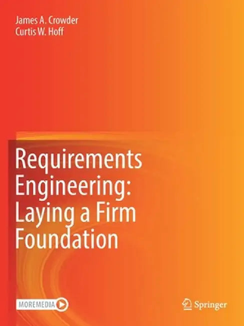 Requirements Engineering: Laying a Firm Foundation by James A. Crowder