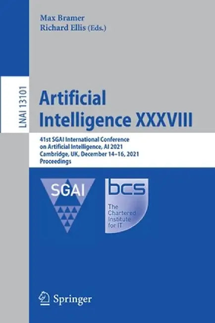 Artificial Intelligence XXXVIII: 41st Sgai International Conference on Artificial Intelligence, AI 2021, Cambridge, Uk, December 14-16, 2021, Proceedi by Max Bramer