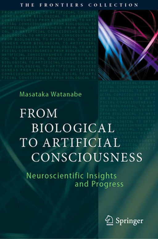 From Biological to Artificial Consciousness: Neuroscientific Insights and Progress by Masataka Watanabe