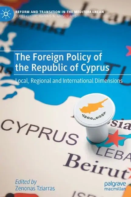 The Foreign Policy of the Republic of Cyprus: Local, Regional and International Dimensions by Zenonas Tziarras
