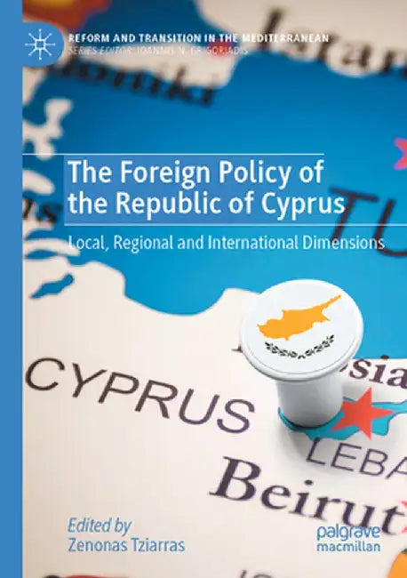 The Foreign Policy of the Republic of Cyprus: Local, Regional and International Dimensions by Zenonas Tziarras