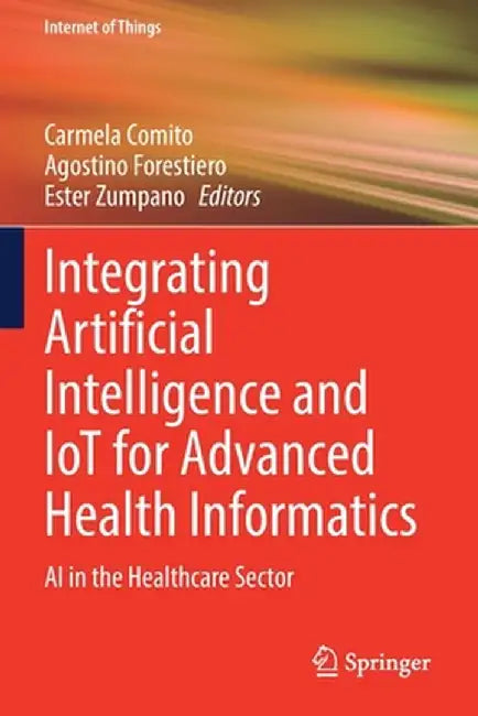Integrating Artificial Intelligence and Iot for Advanced Health Informatics: AI in the Healthcare Sector by Carmela Comito