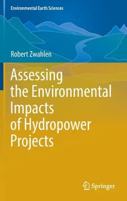 Assessing the Environmental Impacts of Hydropower Projects by Robert Zwahlen