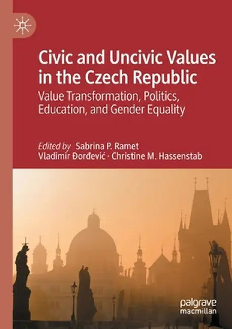 Civic and Uncivic Values in the Czech Republic: Value Transformation, Politics, Education, and Gender Equality by Sabrina P. Ramet