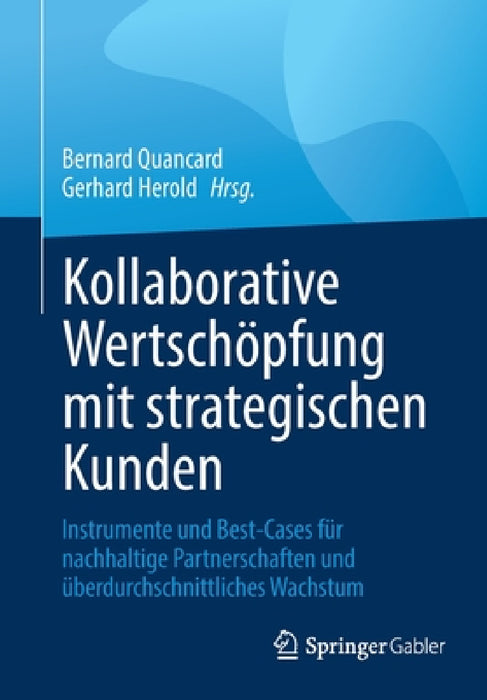Kollaborative Wertschöpfung Mit Strategischen Kunden: Instrumente Und Best-Cases Für Nachhaltige Partnerschaften Und Überdurchschnittliches Wachstum by Bernard Quancard, Gerhard Herold