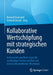 Kollaborative Wertschöpfung Mit Strategischen Kunden: Instrumente Und Best-Cases Für Nachhaltige Partnerschaften Und Überdurchschnittliches Wachstum by Bernard Quancard, Gerhard Herold