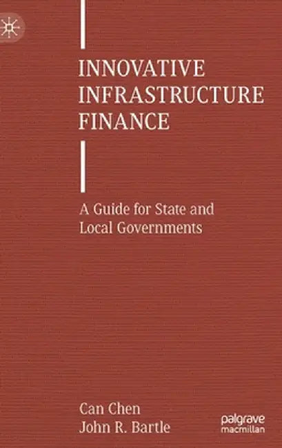 Innovative Infrastructure Finance: A Guide for State and Local Governments by Can Chen