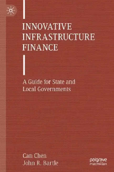 Innovative Infrastructure Finance: A Guide for State and Local Governments by Can Chen