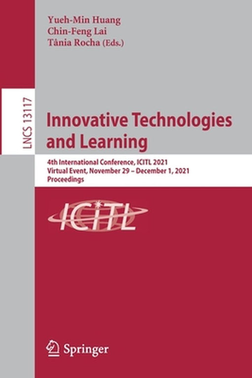 Innovative Technologies and Learning: 4th International Conference, Icitl 2021, Virtual Event, November 29 - December 1, 2021, Proceedings by Yueh-Min Huang