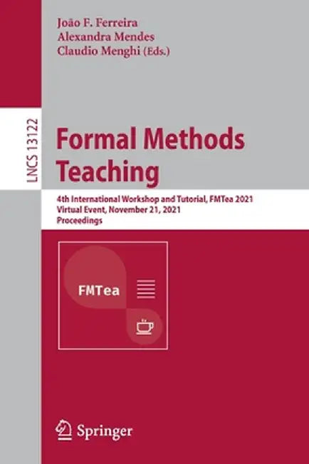 Formal Methods Teaching: 4th International Workshop and Tutorial, Fmtea 2021, Virtual Event, November 21, 2021, Proceedings by João F. Ferreira
