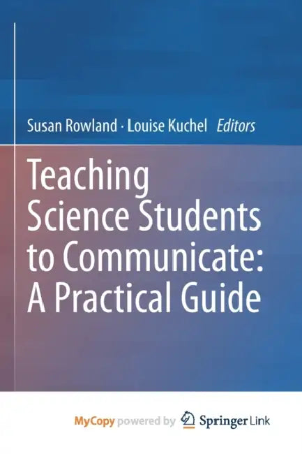 Teaching Science Students to Communicate: A Practical Guide