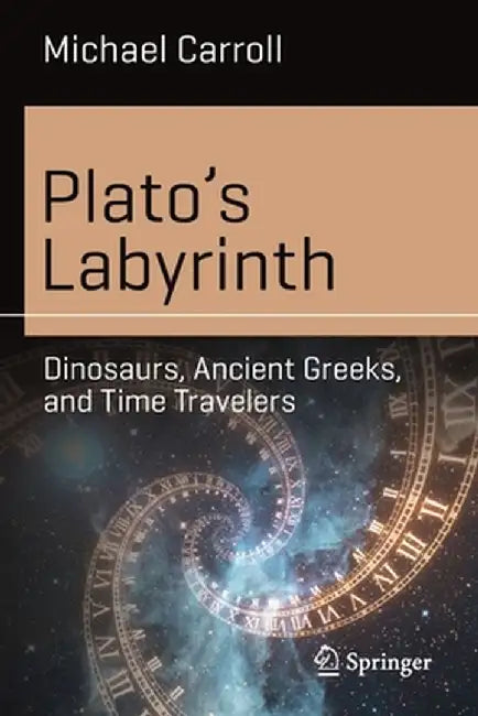 Plato's Labyrinth: Dinosaurs, Ancient Greeks, and Time Travelers by Michael Carroll