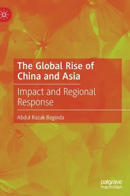 The Global Rise of China and Asia: Impact and Regional Response by Abdul Razak Baginda