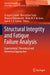 Structural Integrity and Fatigue Failure Analysis: Experimental, Theoretical and Numerical Approaches by Grzegorz Lesiuk