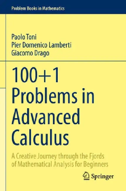100+1 Problems in Advanced Calculus: A Creative Journey Through the Fjords of Mathematical Analysis for Beginners by Paolo Toni
