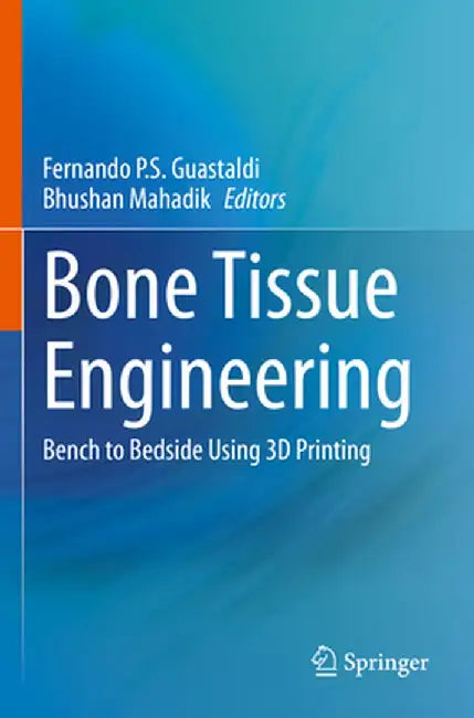 Bone Tissue Engineering: Bench to Bedside Using 3D Printing by Fernando P. S. Guastaldi
