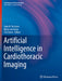 Artificial Intelligence in Cardiothoracic Imaging by Carlo N. De Cecco